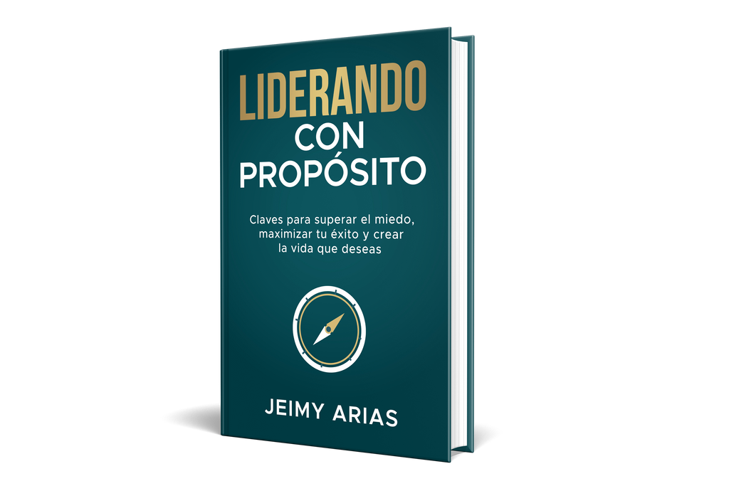 Liderando con Proposito - Claves para superar el miedo, maximizar tu éxito y crear la vida que deseas.
