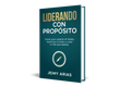 Liderando con Proposito - Claves para superar el miedo, maximizar tu éxito y crear la vida que deseas.