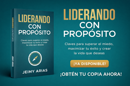 Liderando con Proposito - Claves para superar el miedo, maximizar tu éxito y crear la vida que deseas.